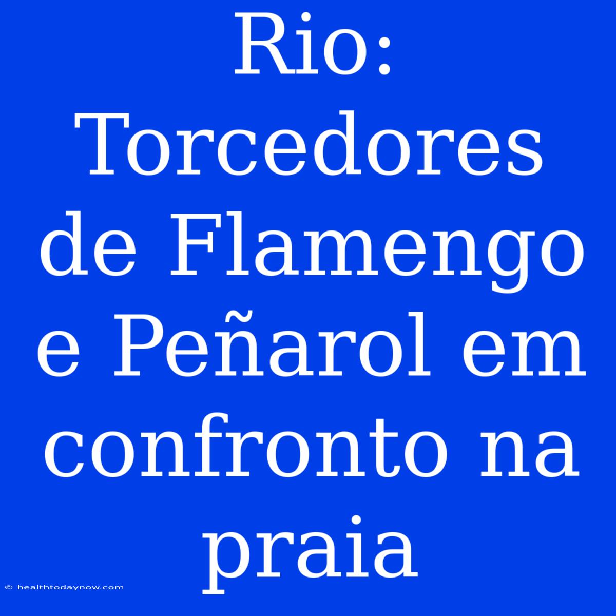 Rio: Torcedores De Flamengo E Peñarol Em Confronto Na Praia