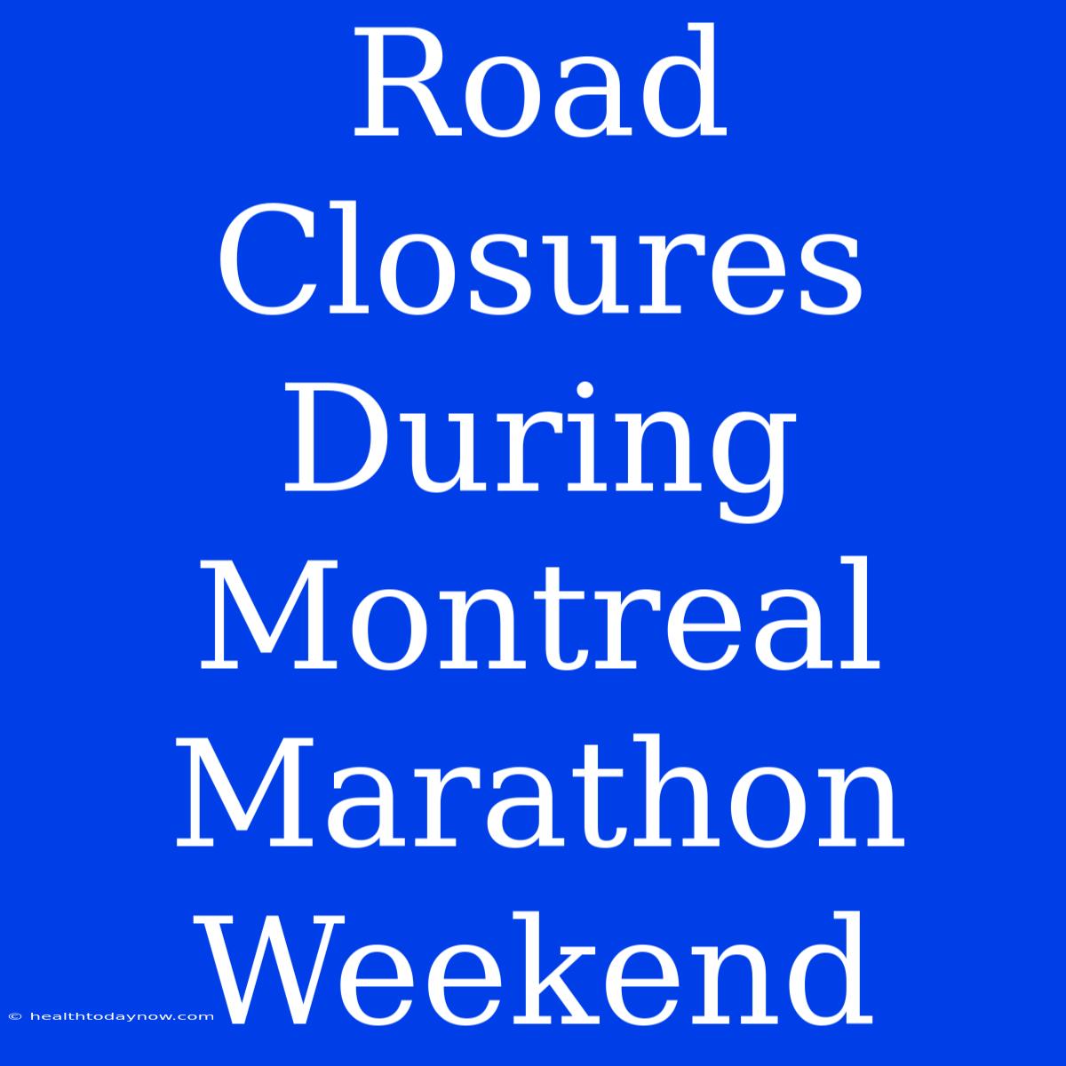 Road Closures During Montreal Marathon Weekend