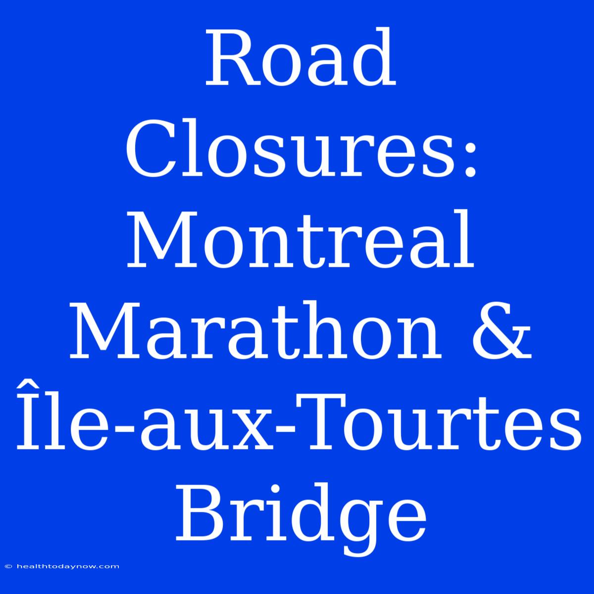 Road Closures: Montreal Marathon & Île-aux-Tourtes Bridge