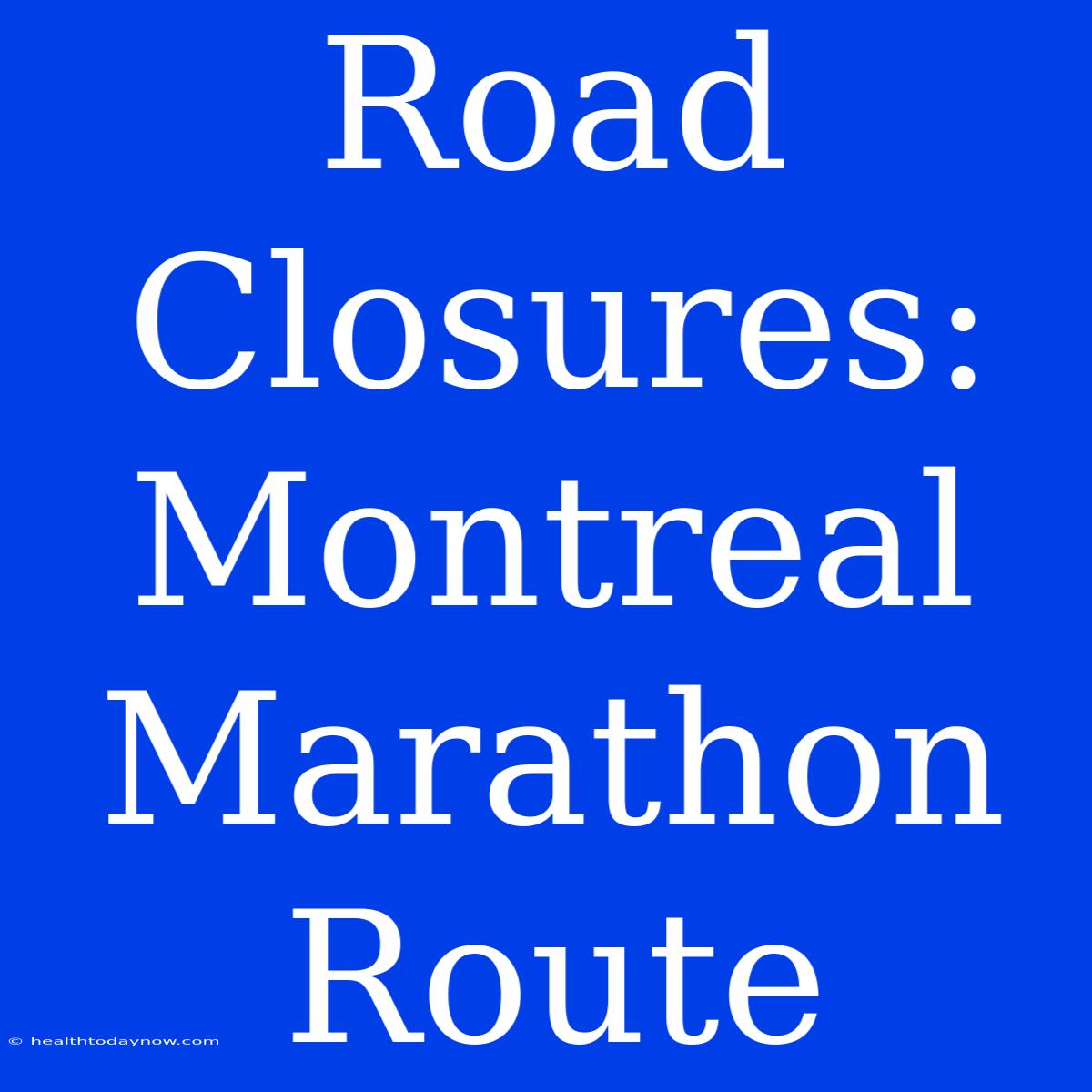 Road Closures: Montreal Marathon Route 