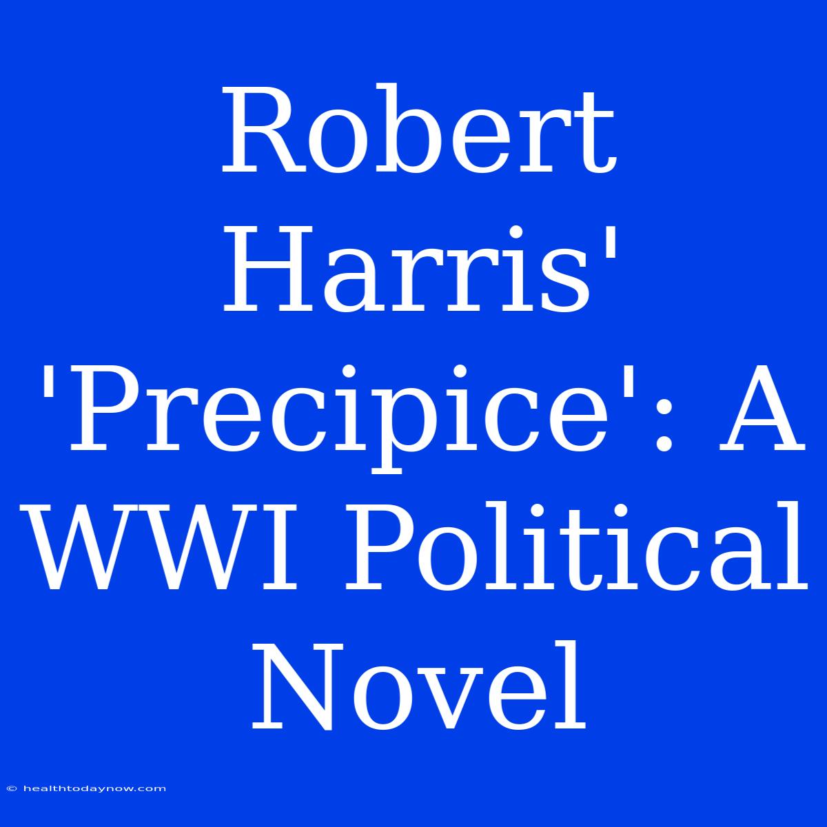 Robert Harris' 'Precipice': A WWI Political Novel