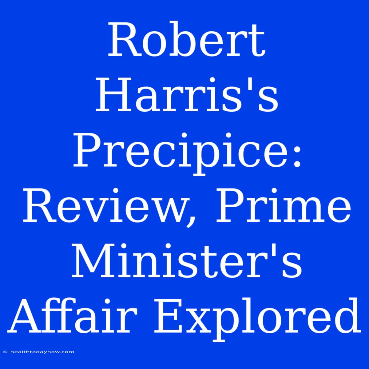 Robert Harris's Precipice: Review, Prime Minister's Affair Explored 