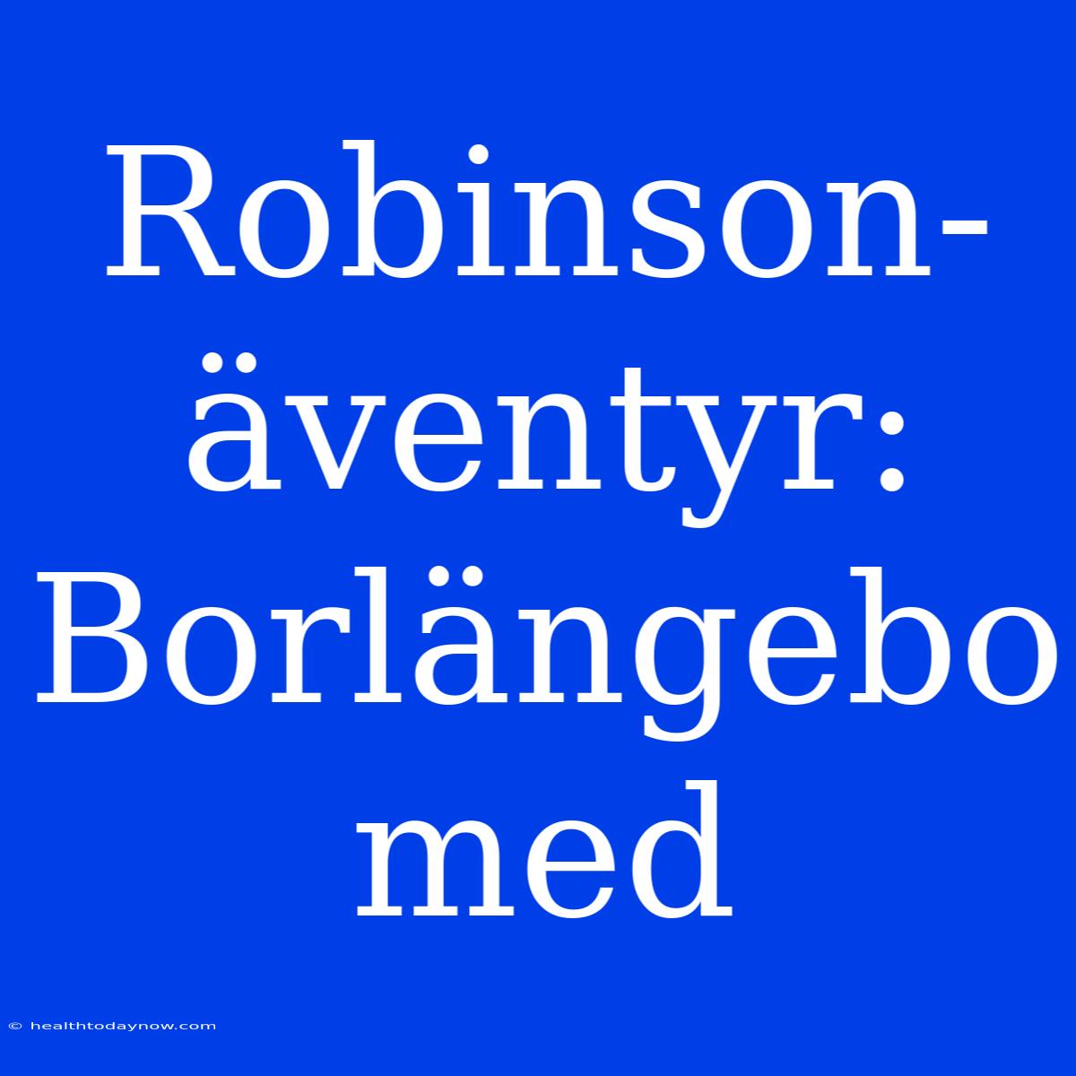 Robinson-äventyr: Borlängebo Med