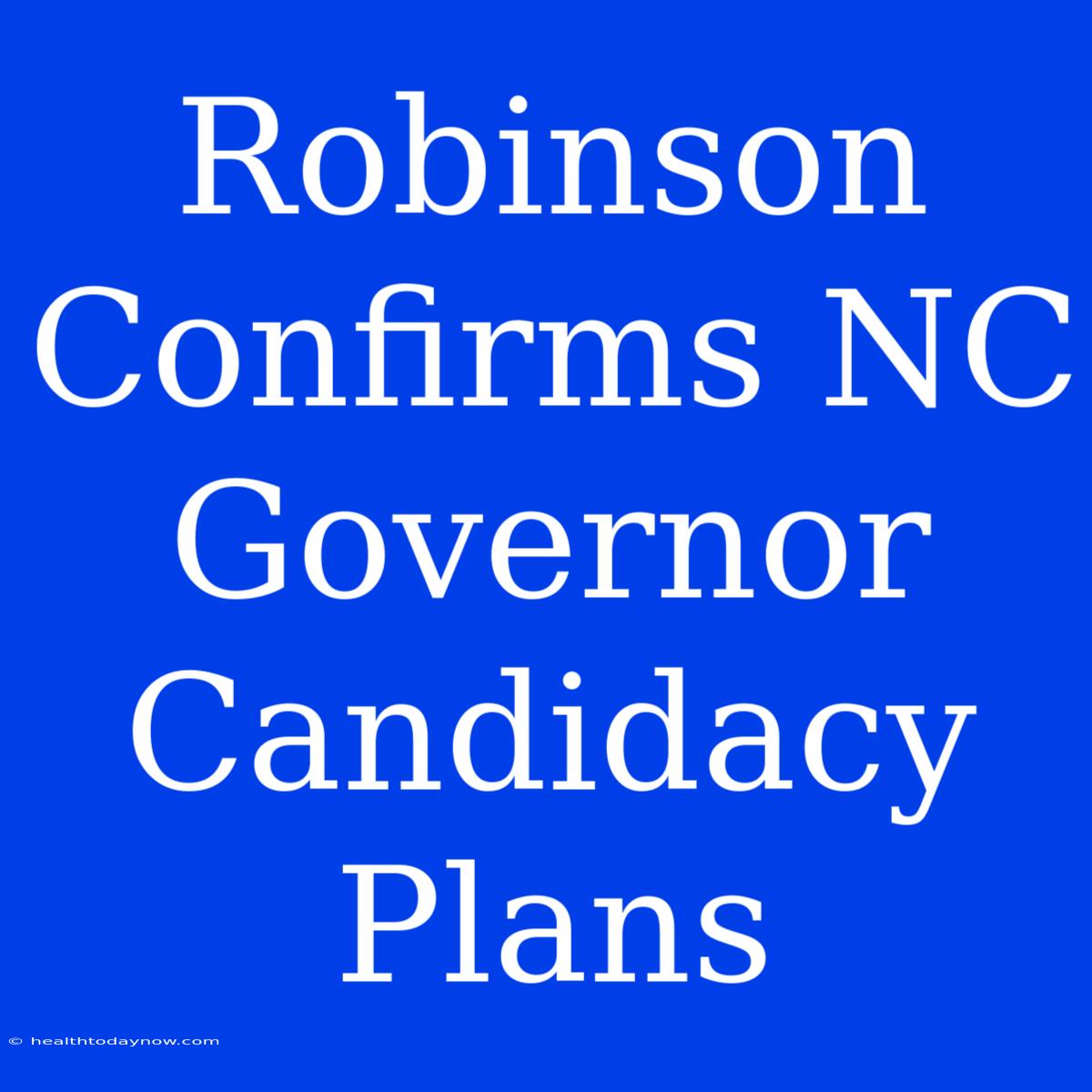 Robinson Confirms NC Governor Candidacy Plans