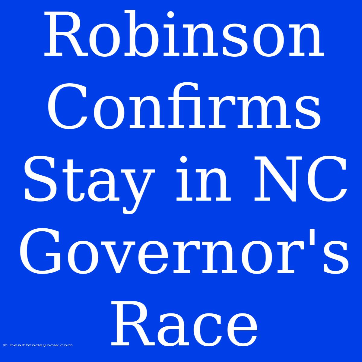 Robinson Confirms Stay In NC Governor's Race 