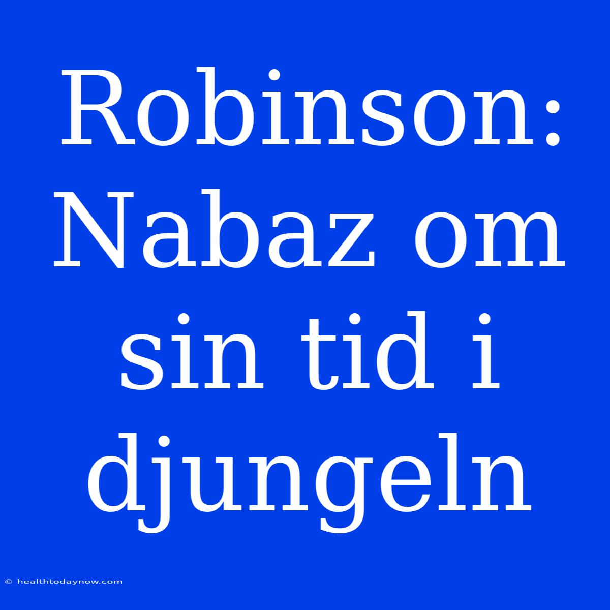 Robinson: Nabaz Om Sin Tid I Djungeln