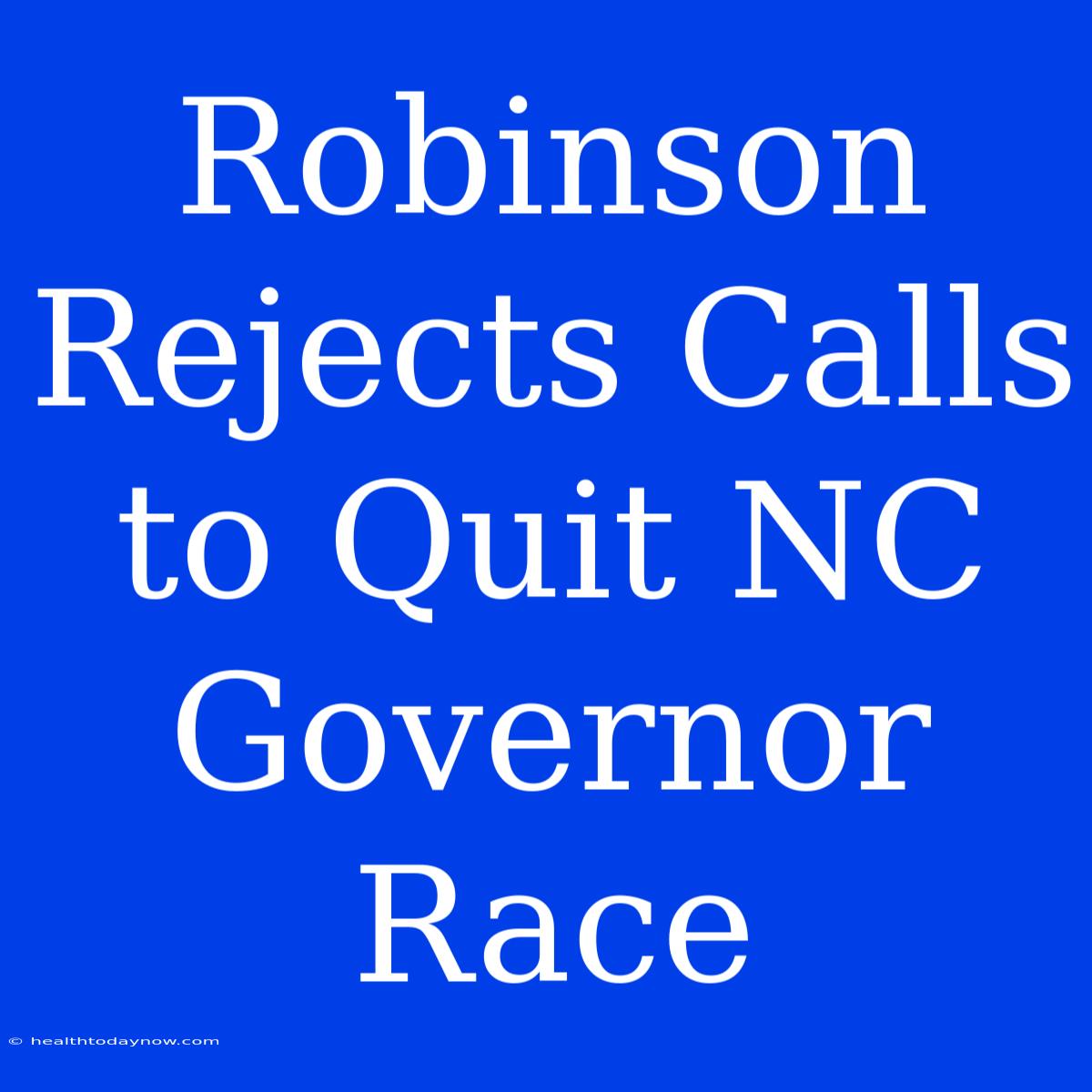 Robinson Rejects Calls To Quit NC Governor Race