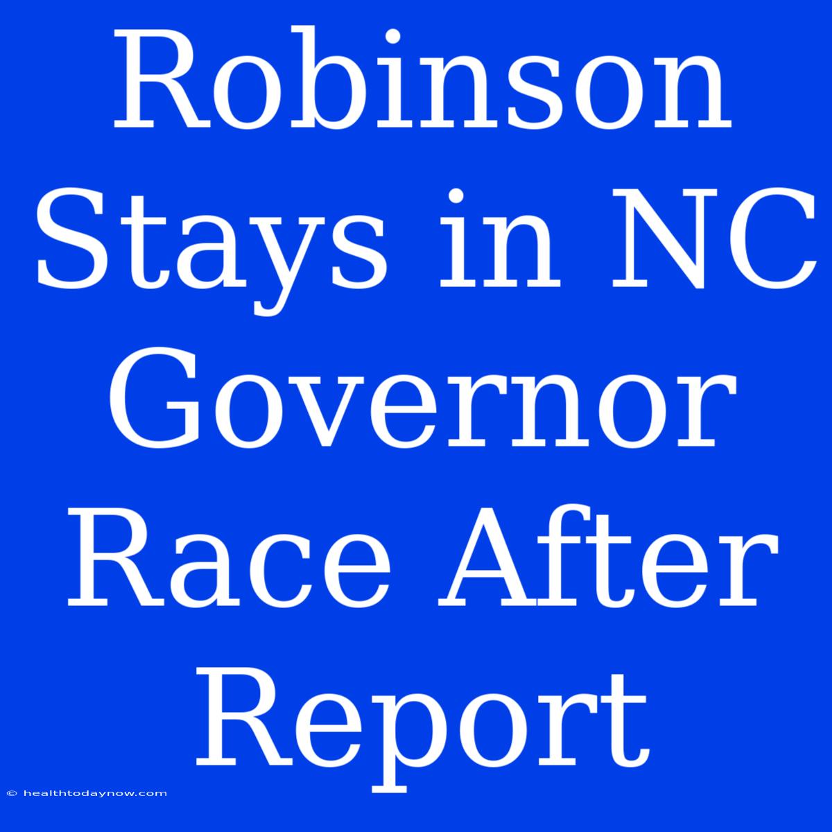 Robinson Stays In NC Governor Race After Report