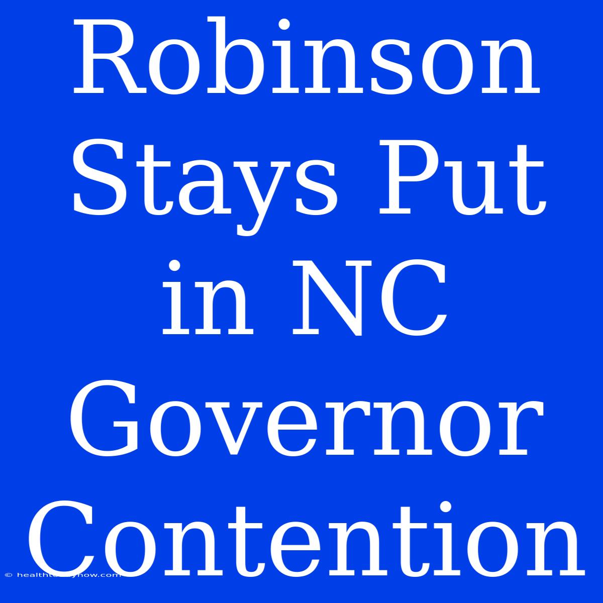 Robinson Stays Put In NC Governor Contention