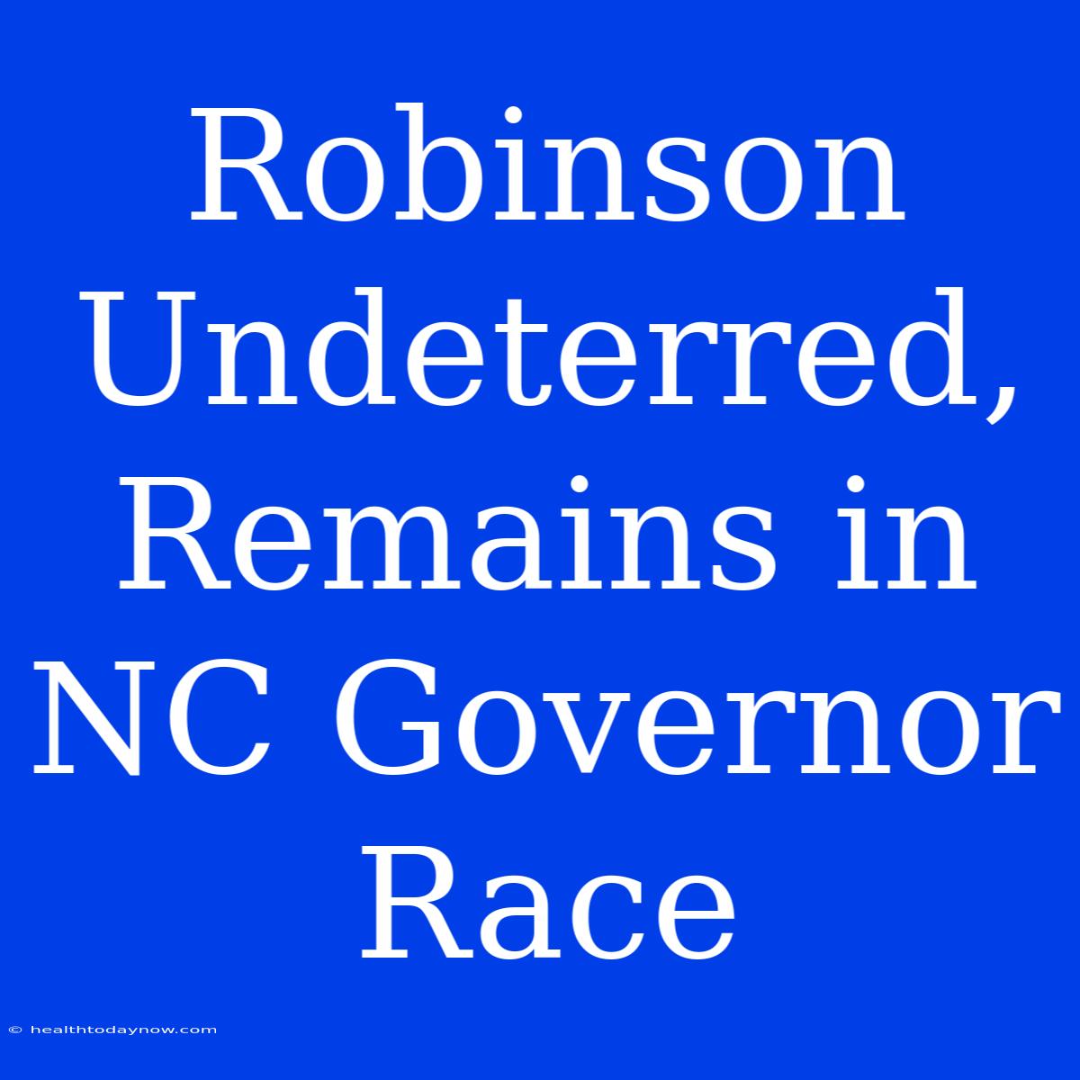 Robinson Undeterred, Remains In NC Governor Race