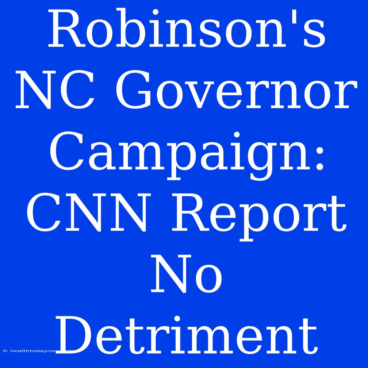 Robinson's NC Governor Campaign: CNN Report No Detriment 