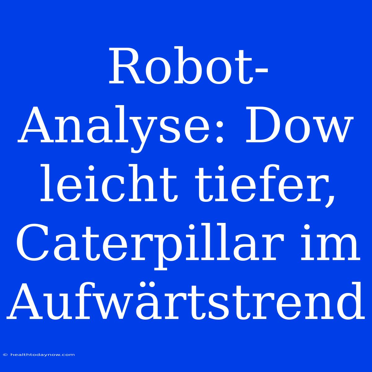 Robot-Analyse: Dow Leicht Tiefer, Caterpillar Im Aufwärtstrend