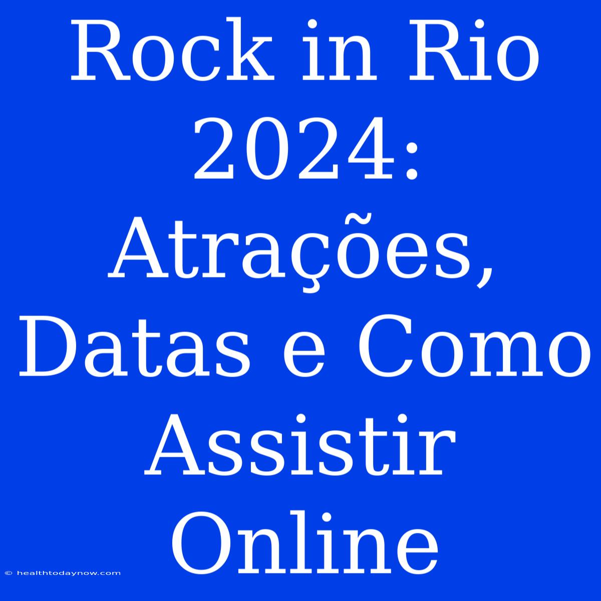 Rock In Rio 2024: Atrações, Datas E Como Assistir Online 