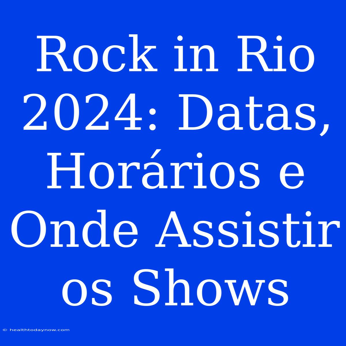 Rock In Rio 2024: Datas, Horários E Onde Assistir Os Shows