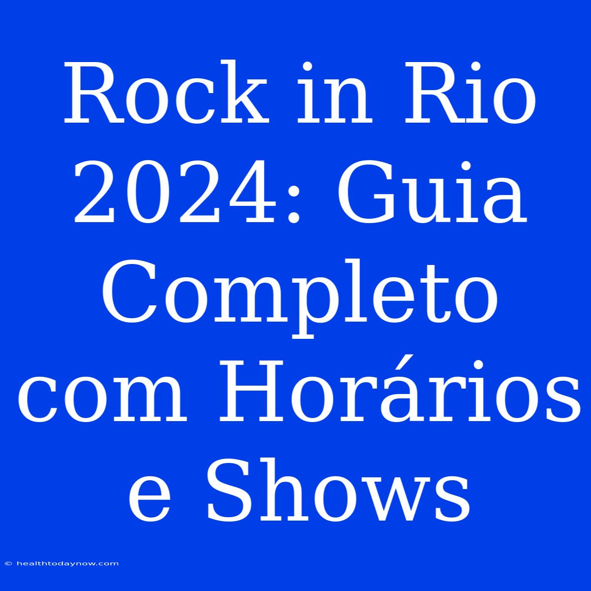 Rock In Rio 2024: Guia Completo Com Horários E Shows