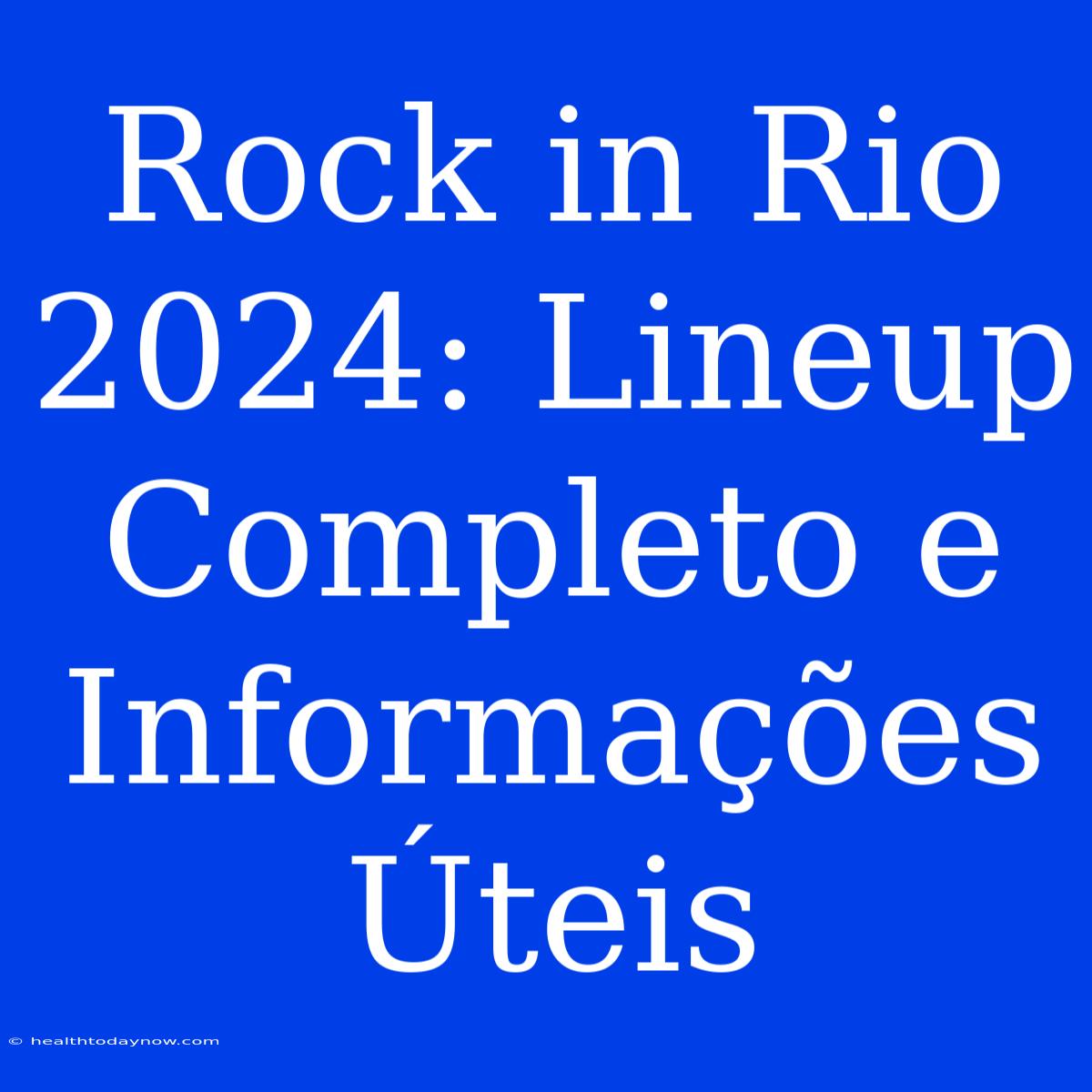 Rock In Rio 2024: Lineup Completo E Informações Úteis