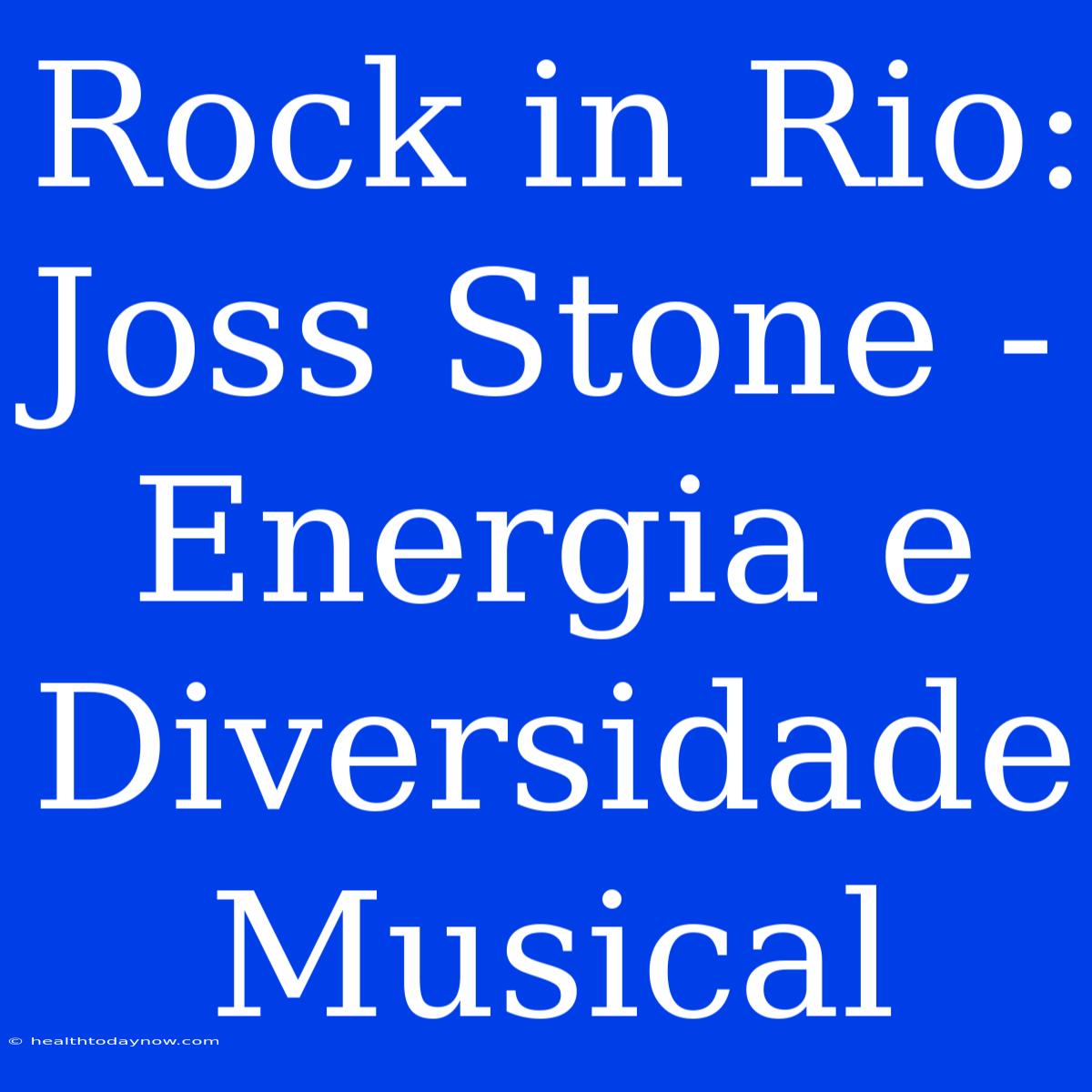 Rock In Rio: Joss Stone - Energia E Diversidade Musical