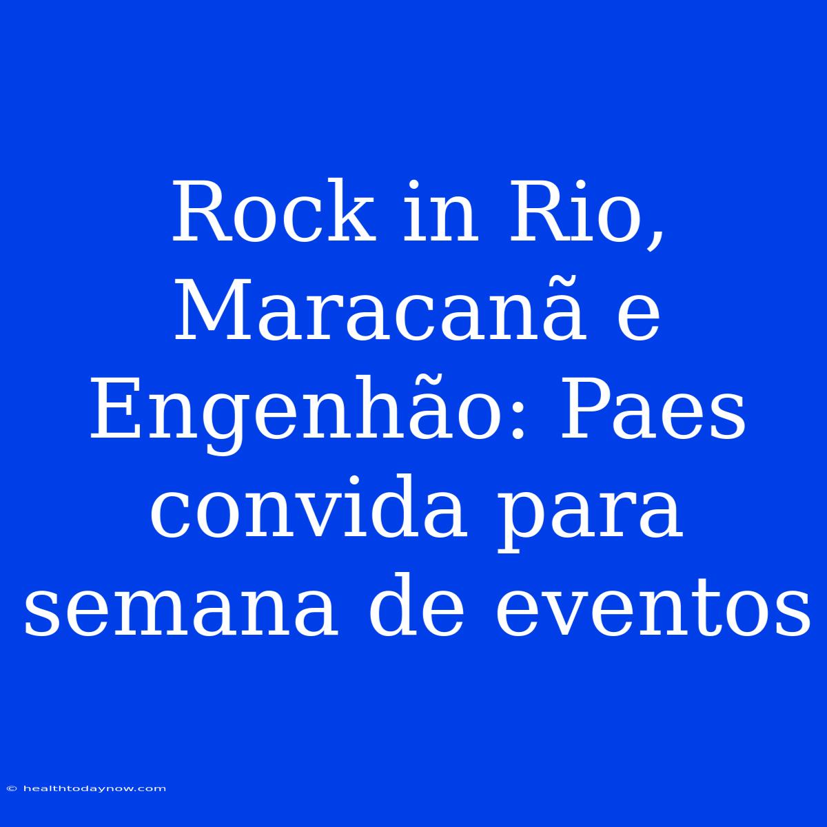 Rock In Rio, Maracanã E Engenhão: Paes Convida Para Semana De Eventos