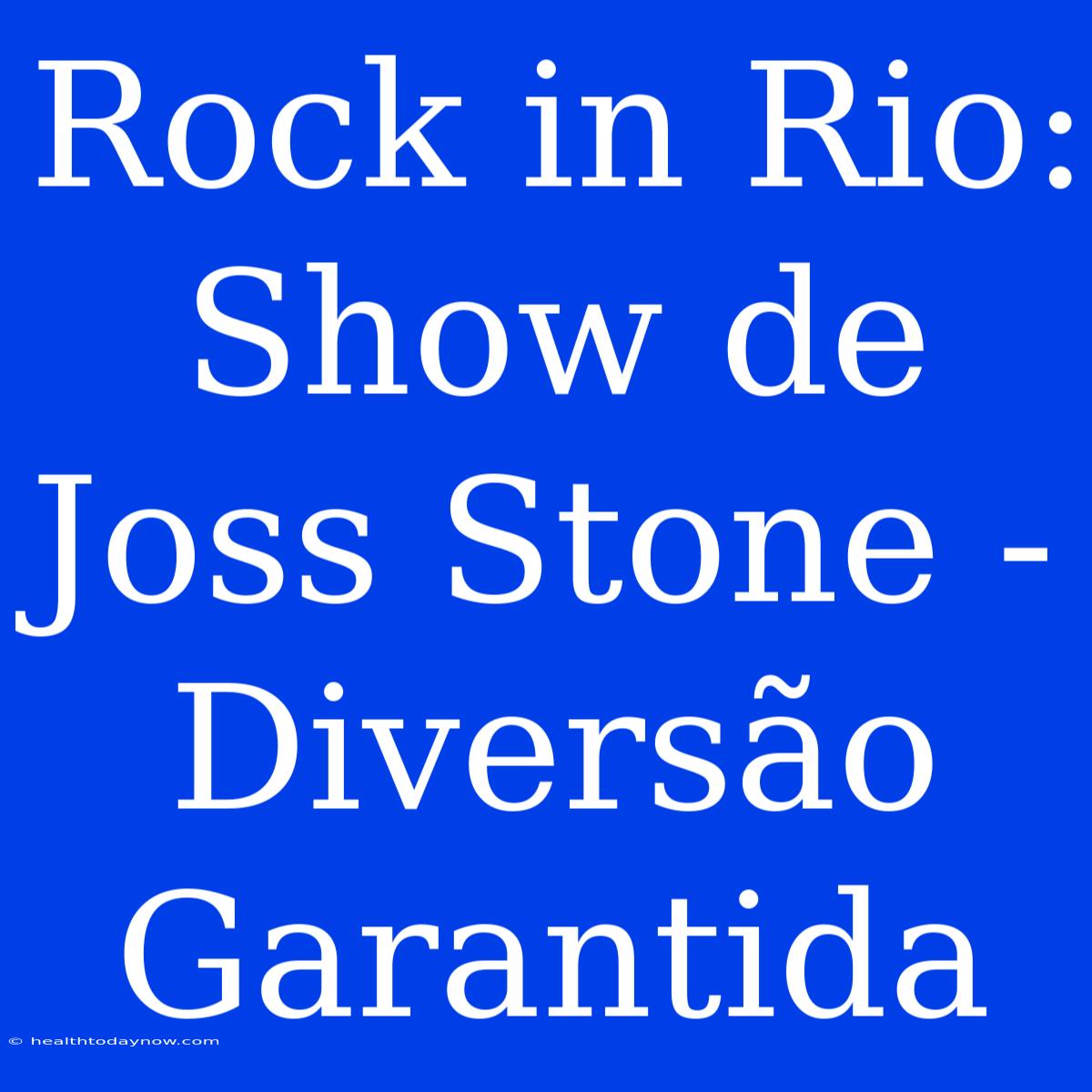 Rock In Rio: Show De Joss Stone - Diversão Garantida 