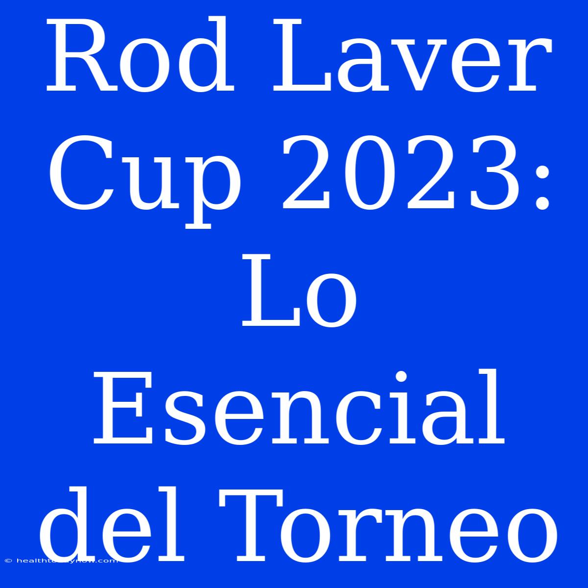 Rod Laver Cup 2023: Lo Esencial Del Torneo