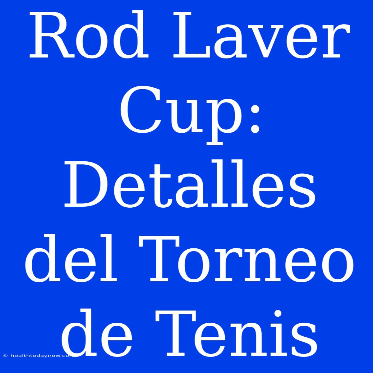 Rod Laver Cup: Detalles Del Torneo De Tenis