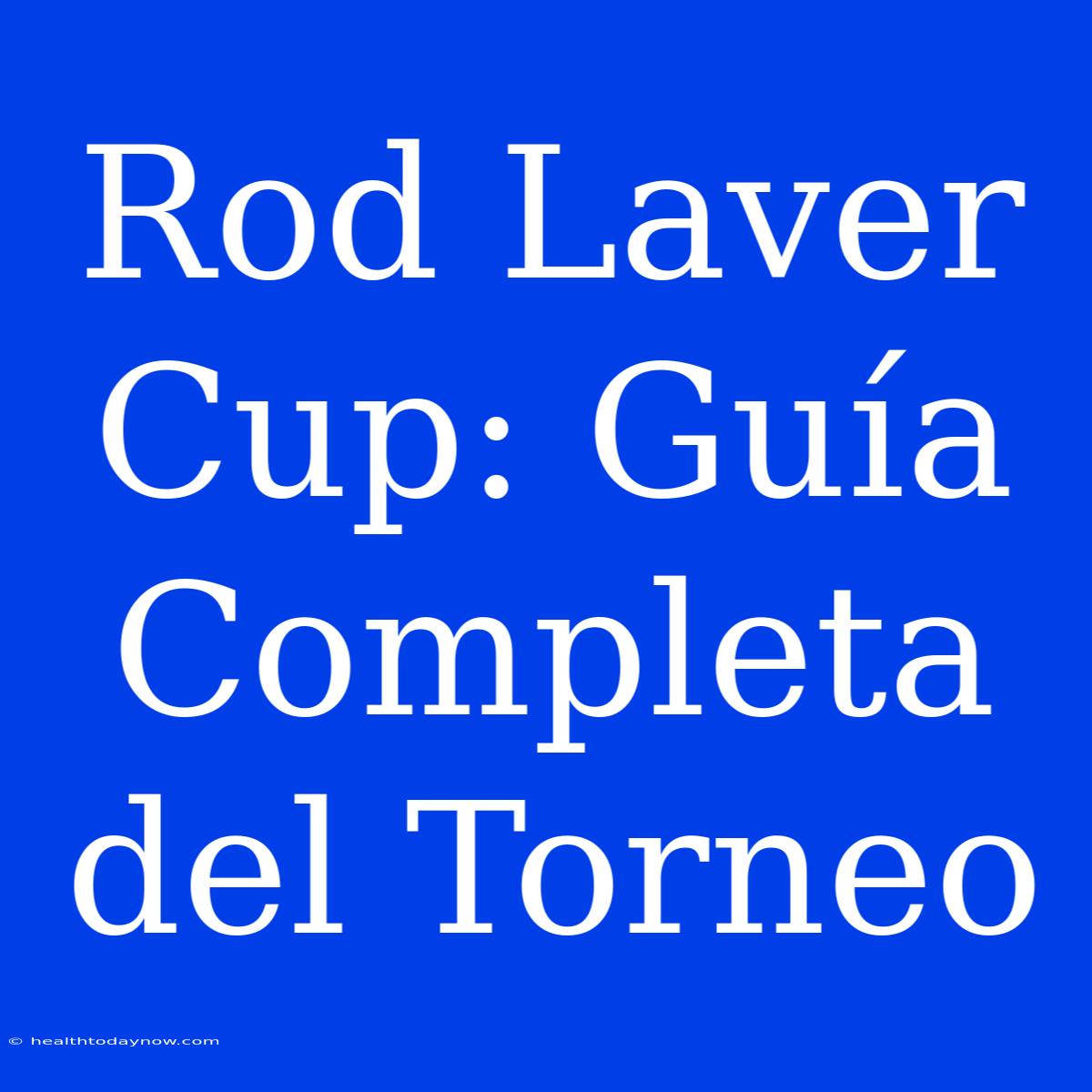 Rod Laver Cup: Guía Completa Del Torneo