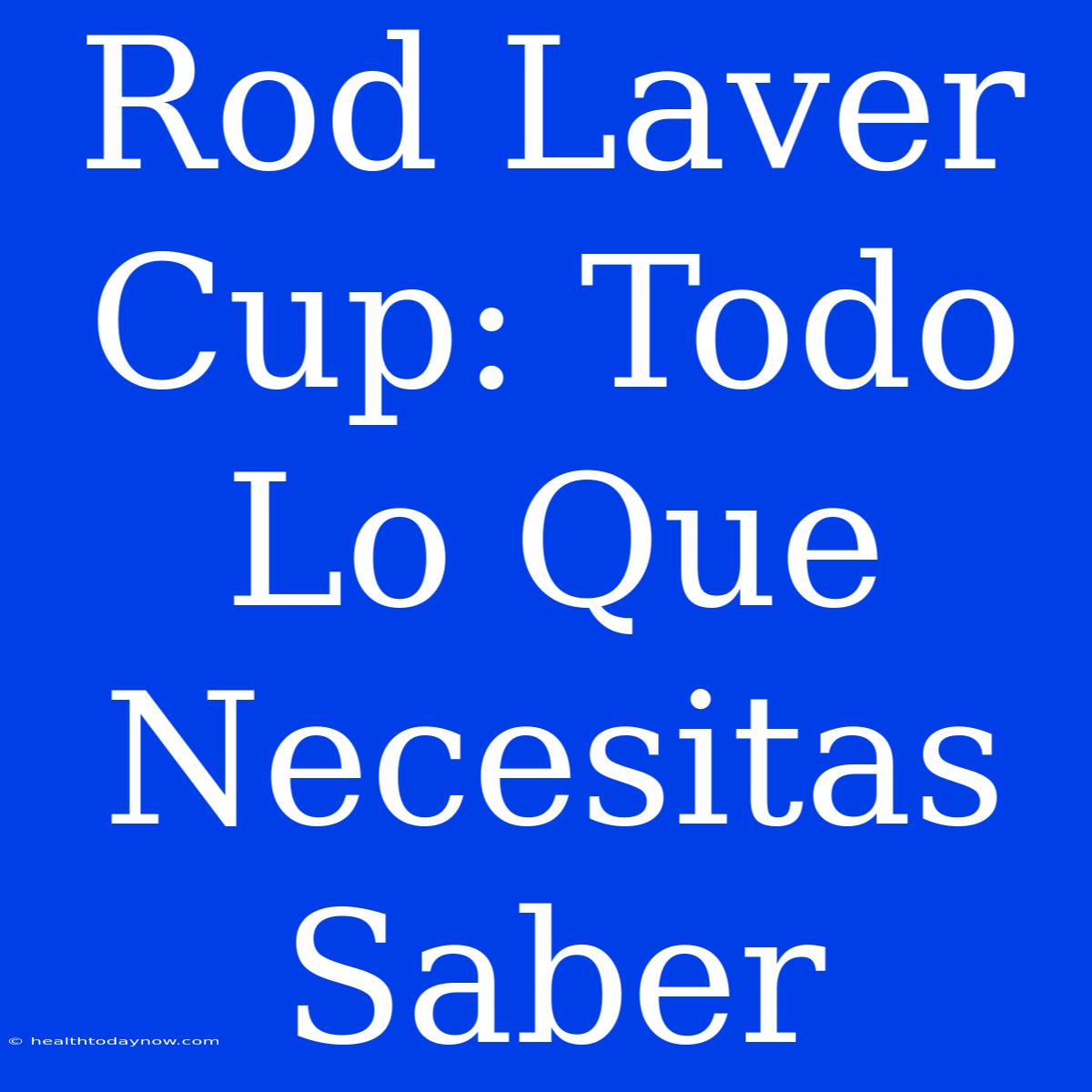 Rod Laver Cup: Todo Lo Que Necesitas Saber