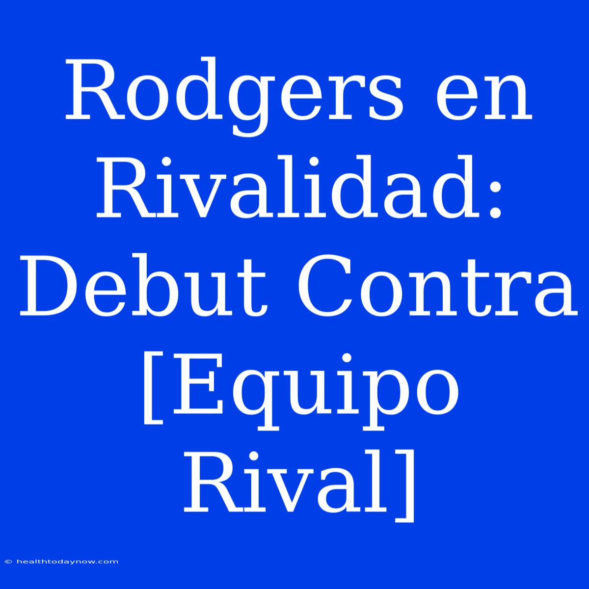 Rodgers En Rivalidad: Debut Contra [Equipo Rival]