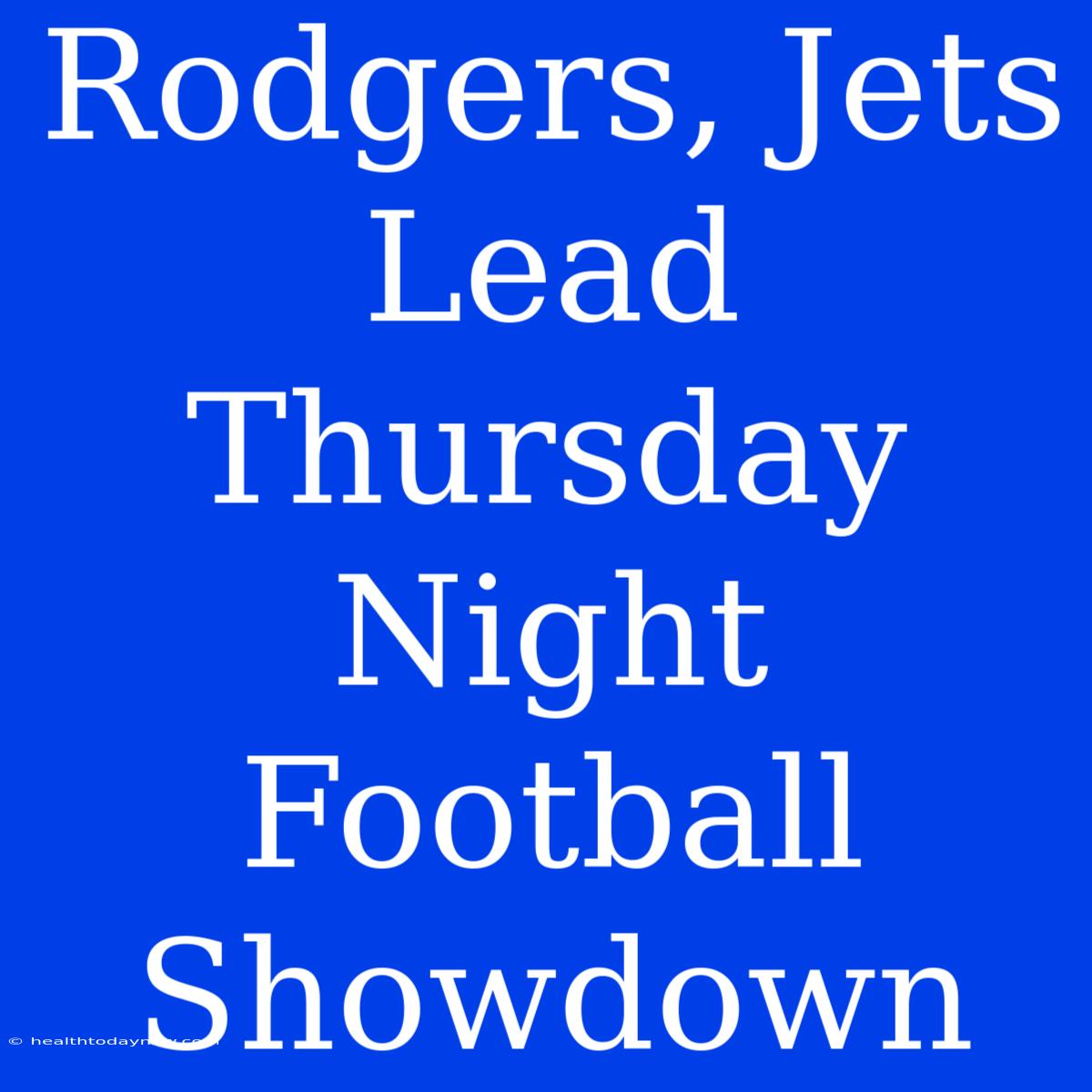 Rodgers, Jets Lead Thursday Night Football Showdown