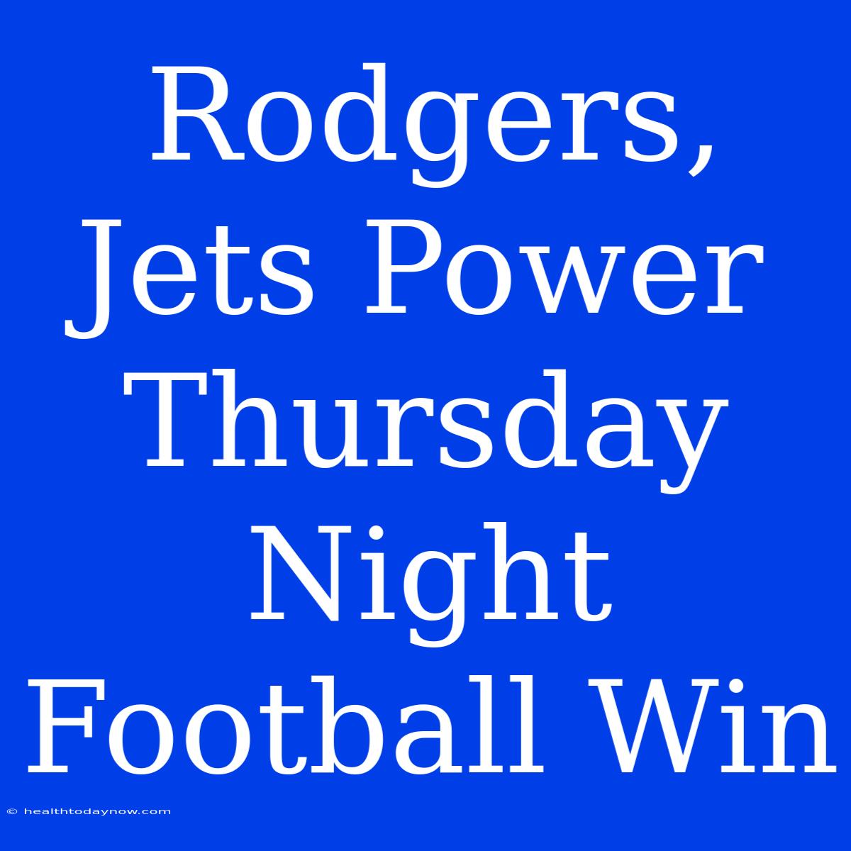 Rodgers, Jets Power Thursday Night Football Win