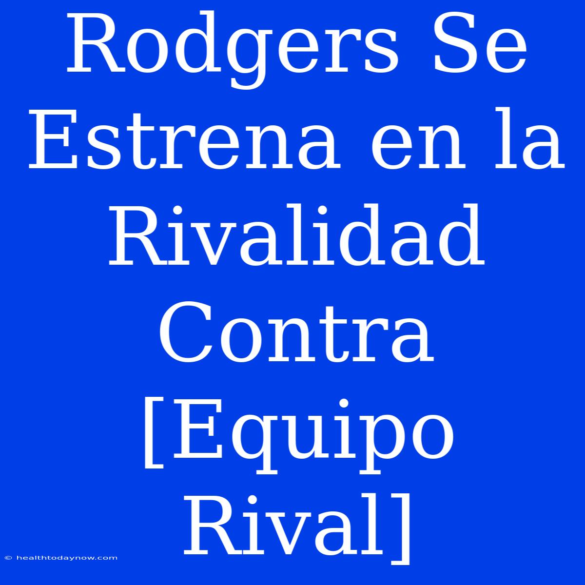 Rodgers Se Estrena En La Rivalidad Contra [Equipo Rival]