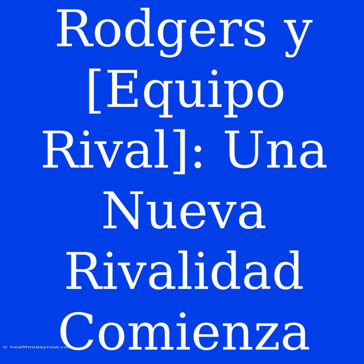 Rodgers Y [Equipo Rival]: Una Nueva Rivalidad Comienza