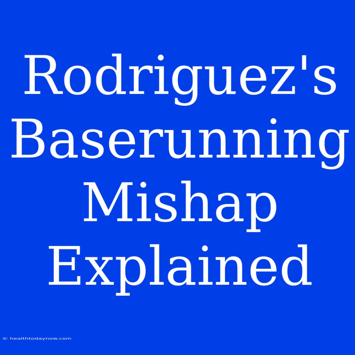 Rodriguez's Baserunning Mishap Explained