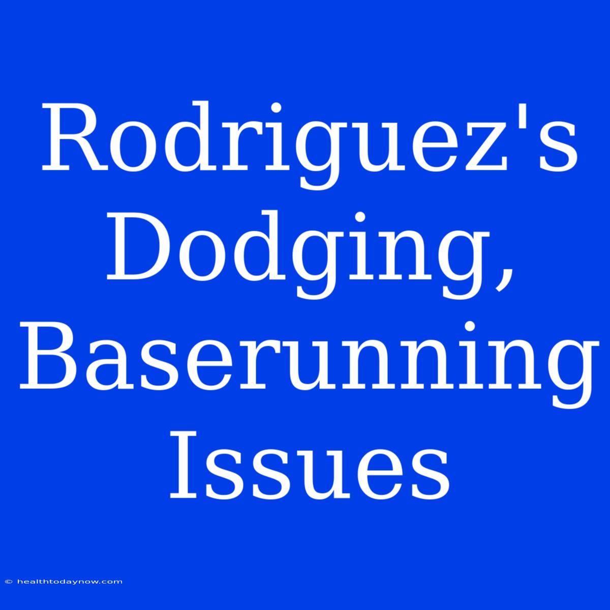 Rodriguez's Dodging, Baserunning Issues