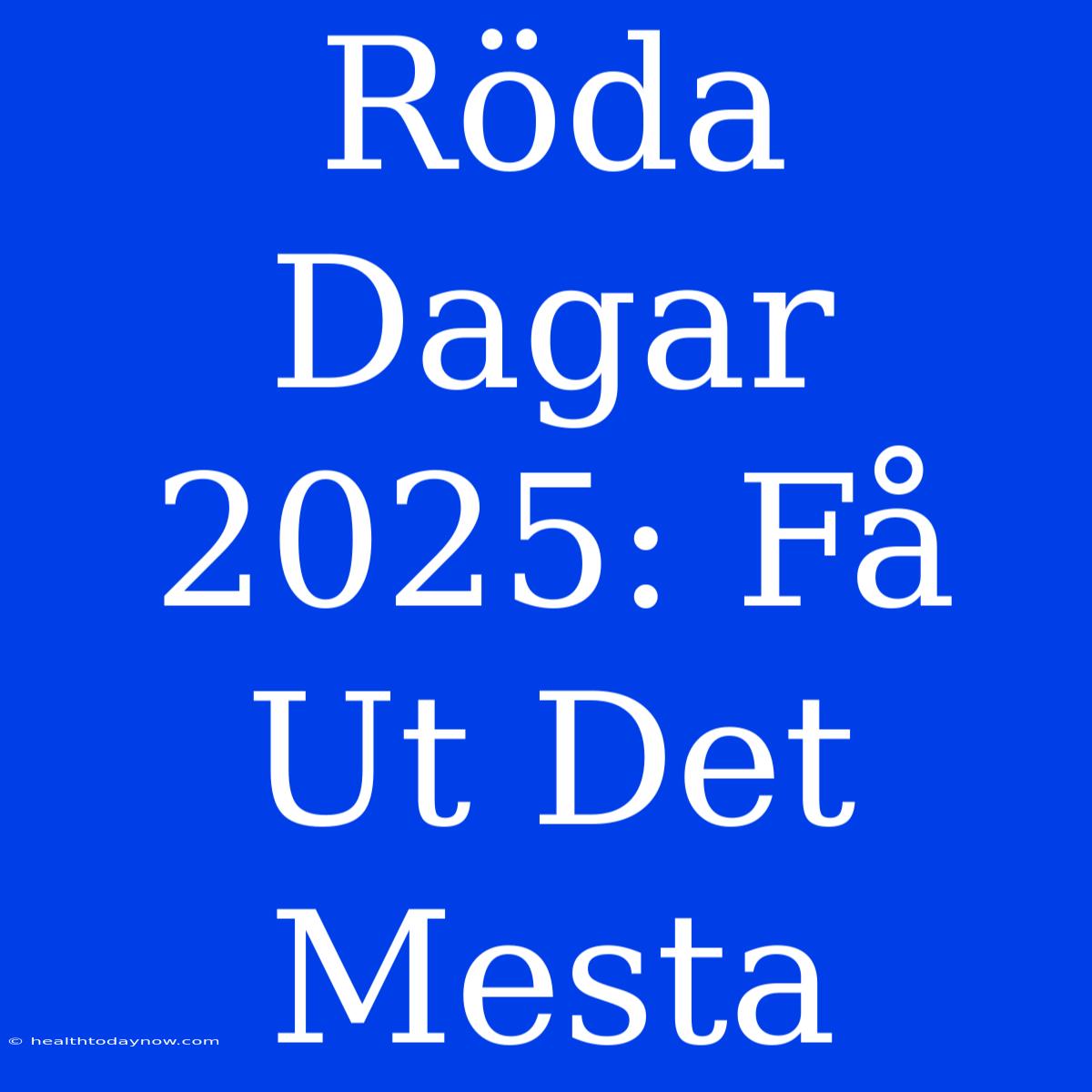 Röda Dagar 2025: Få Ut Det Mesta