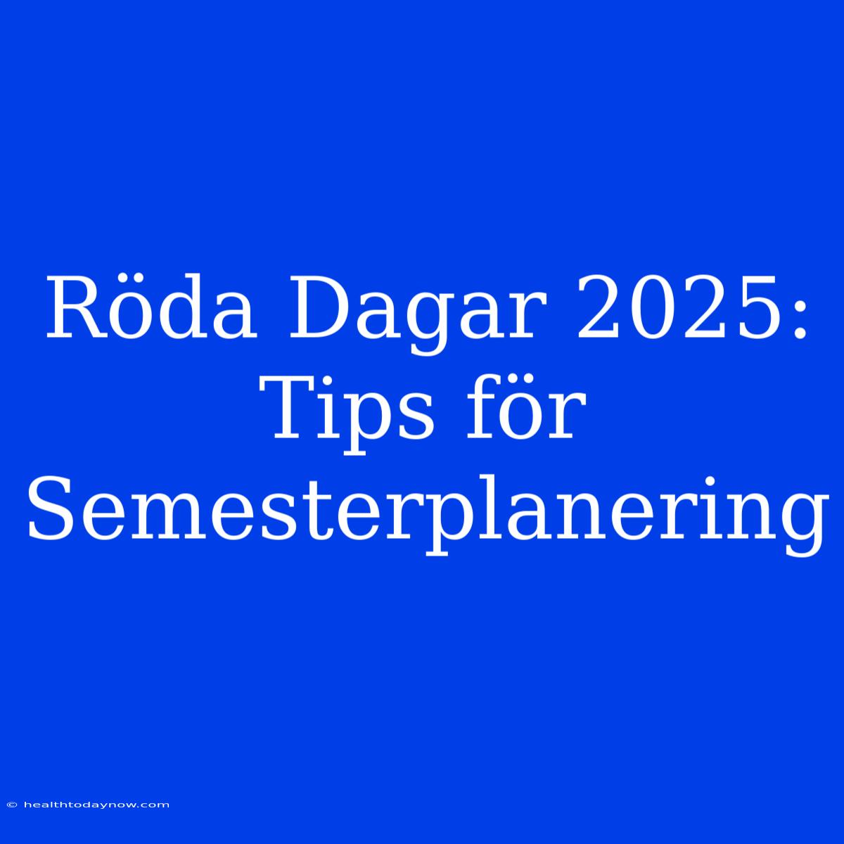 Röda Dagar 2025: Tips För Semesterplanering