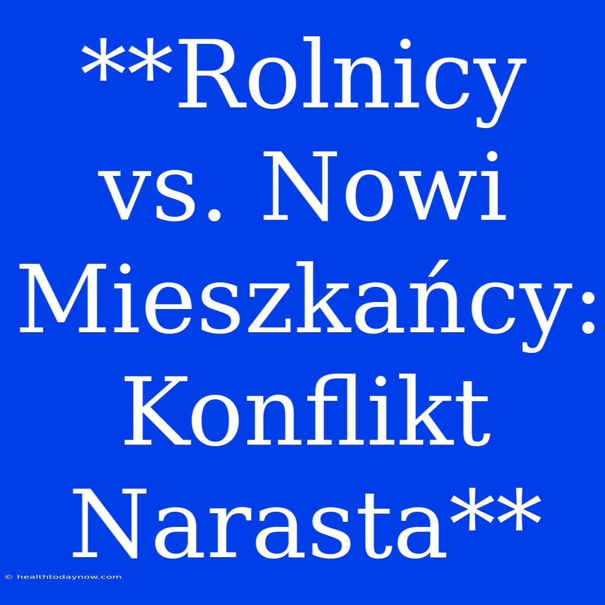 **Rolnicy Vs. Nowi Mieszkańcy: Konflikt Narasta**