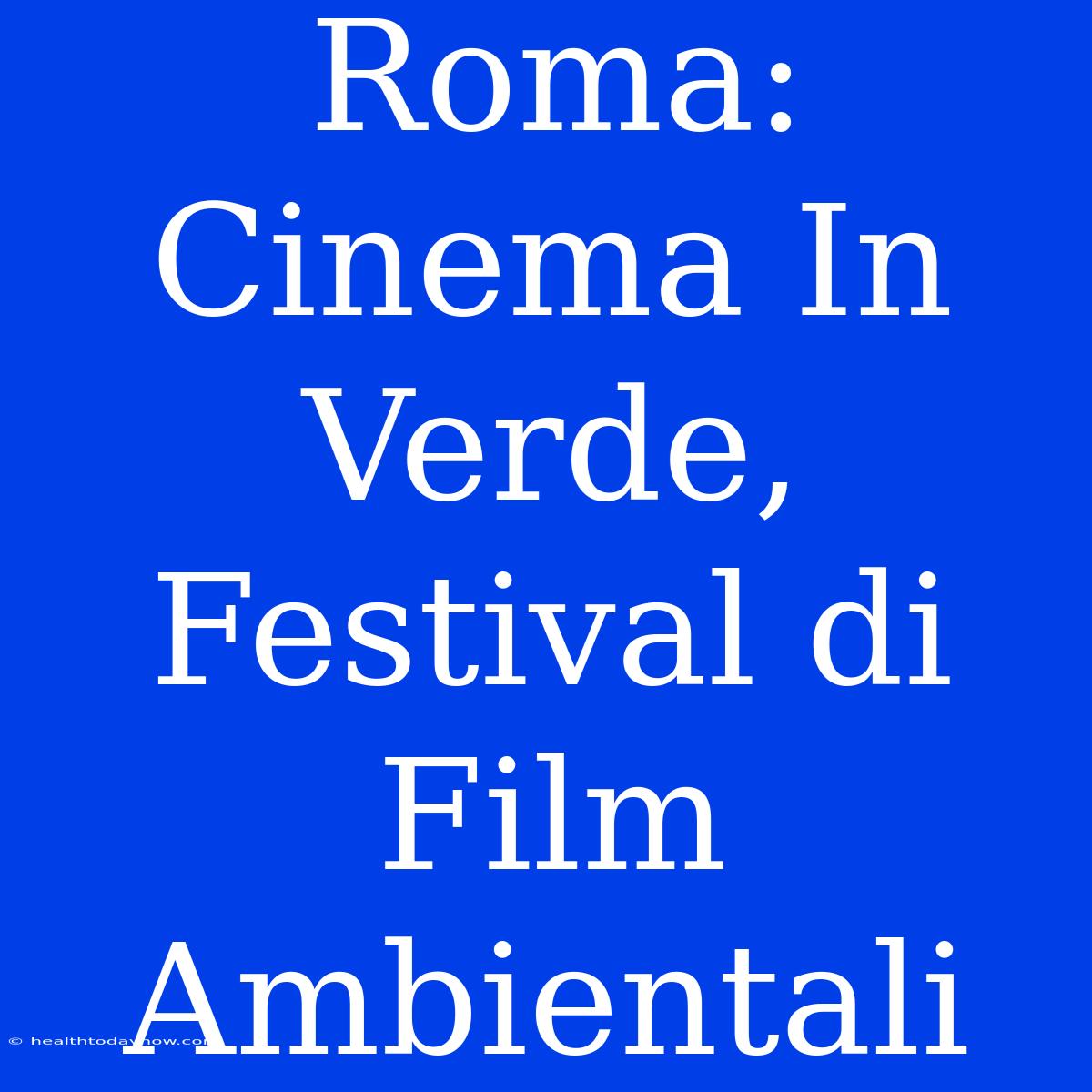 Roma: Cinema In Verde, Festival Di Film Ambientali