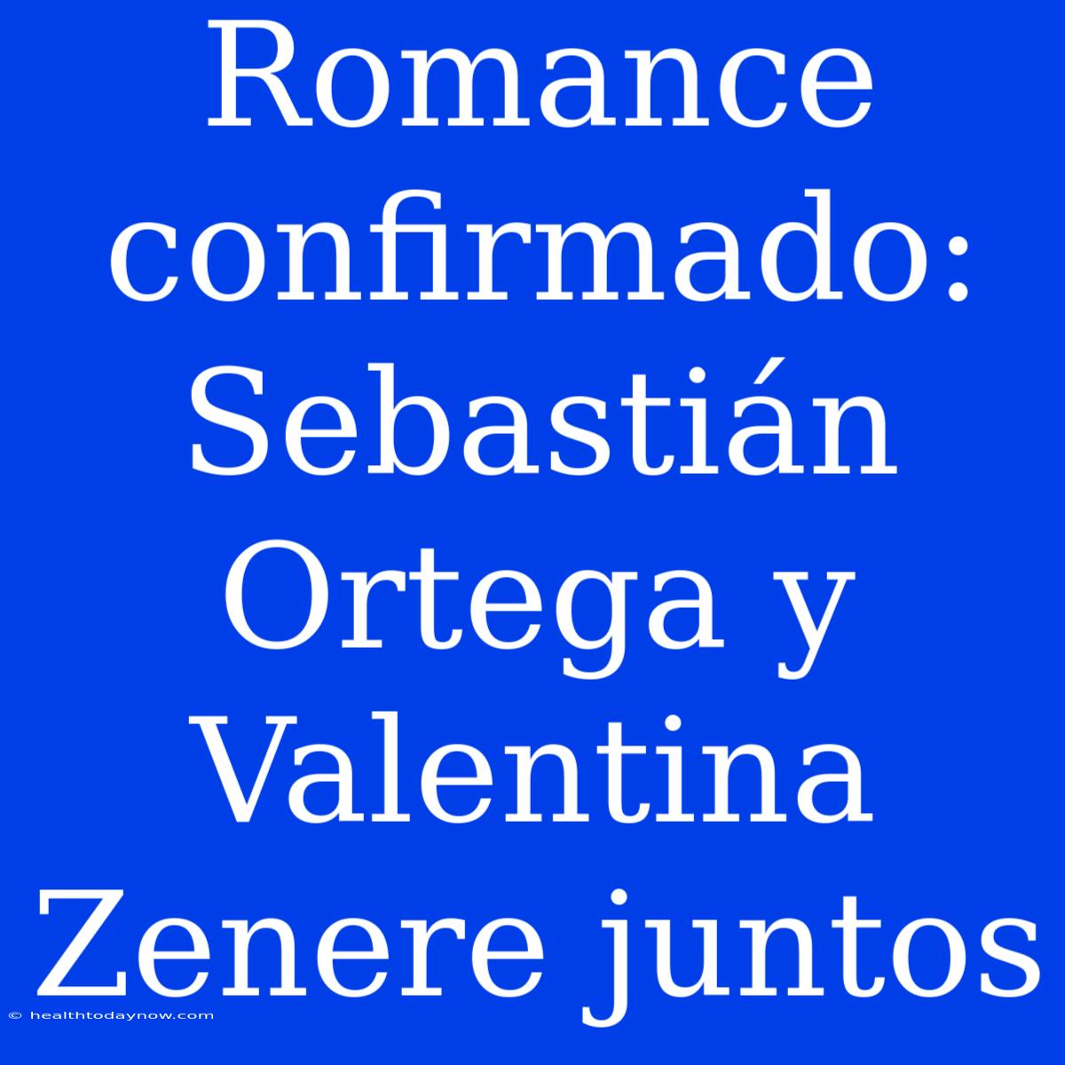 Romance Confirmado: Sebastián Ortega Y Valentina Zenere Juntos