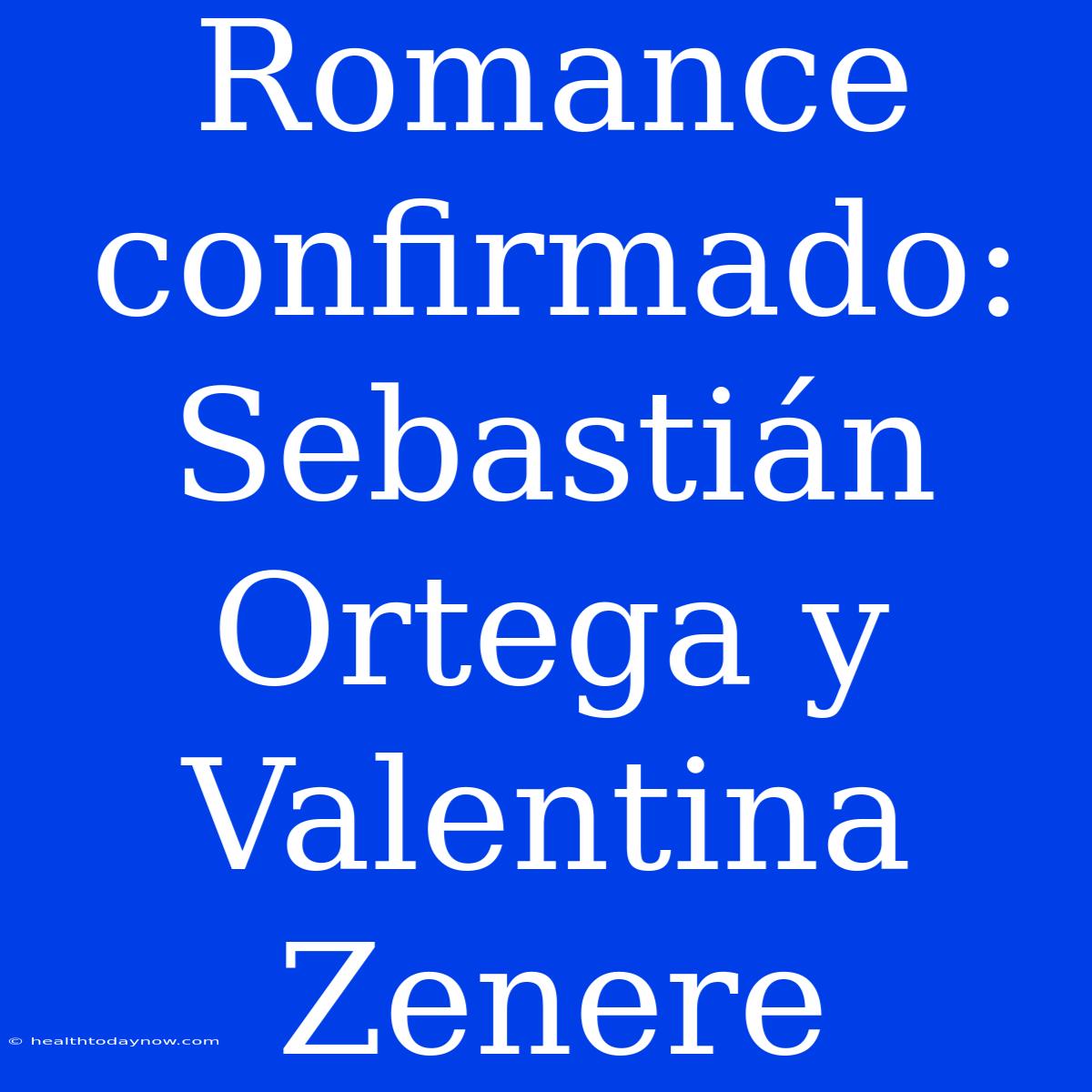 Romance Confirmado: Sebastián Ortega Y Valentina Zenere