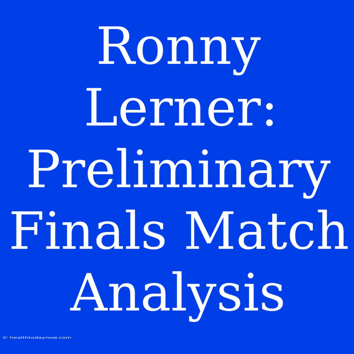 Ronny Lerner: Preliminary Finals Match Analysis