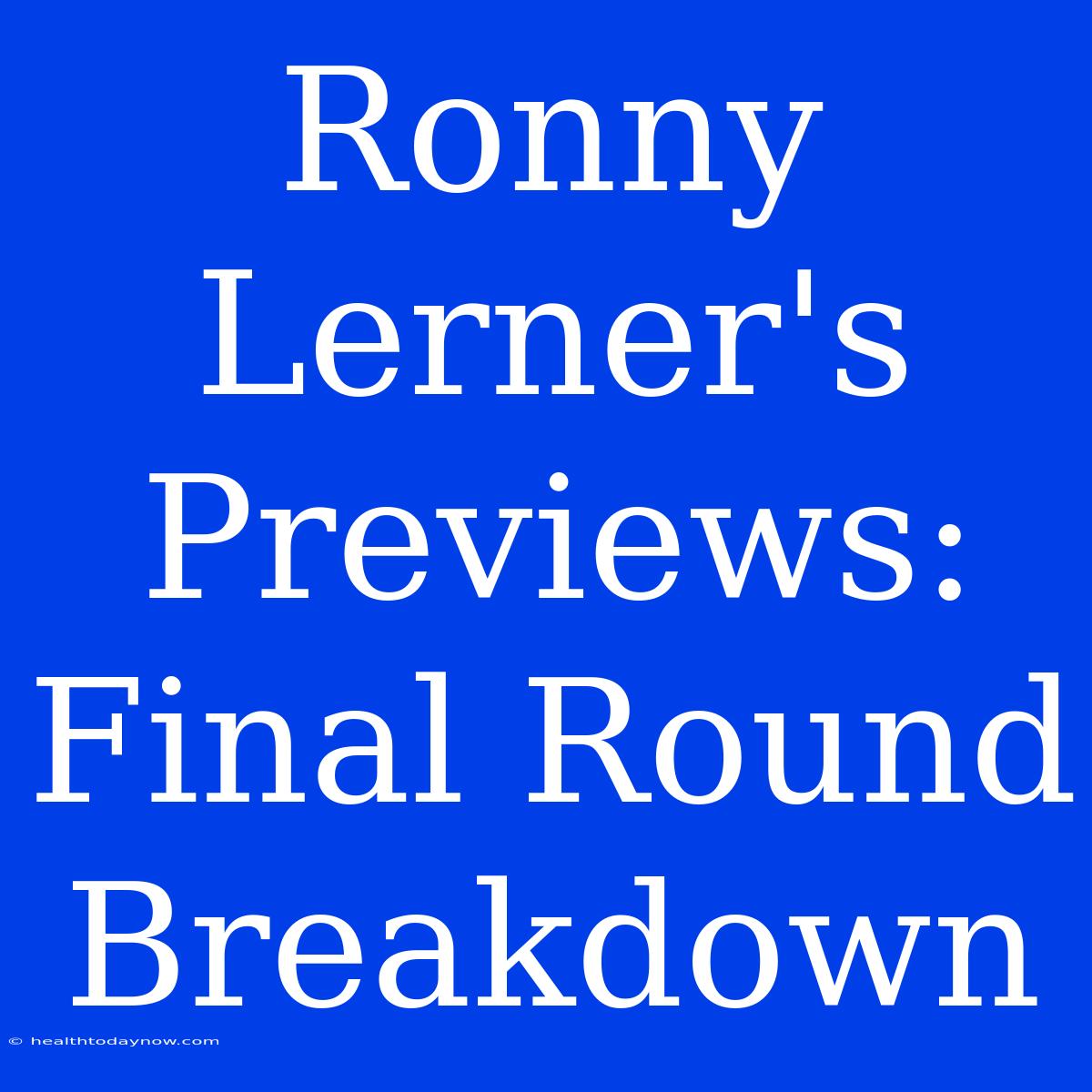 Ronny Lerner's Previews: Final Round Breakdown