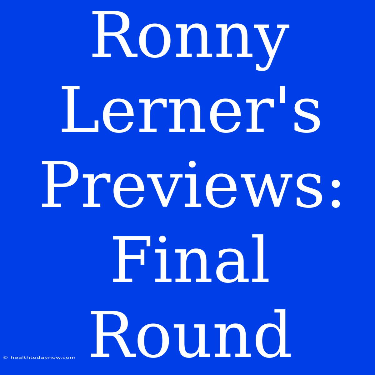 Ronny Lerner's Previews:  Final Round  