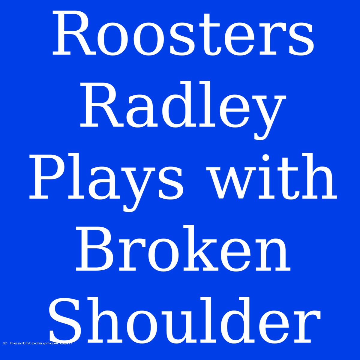 Roosters Radley Plays With Broken Shoulder