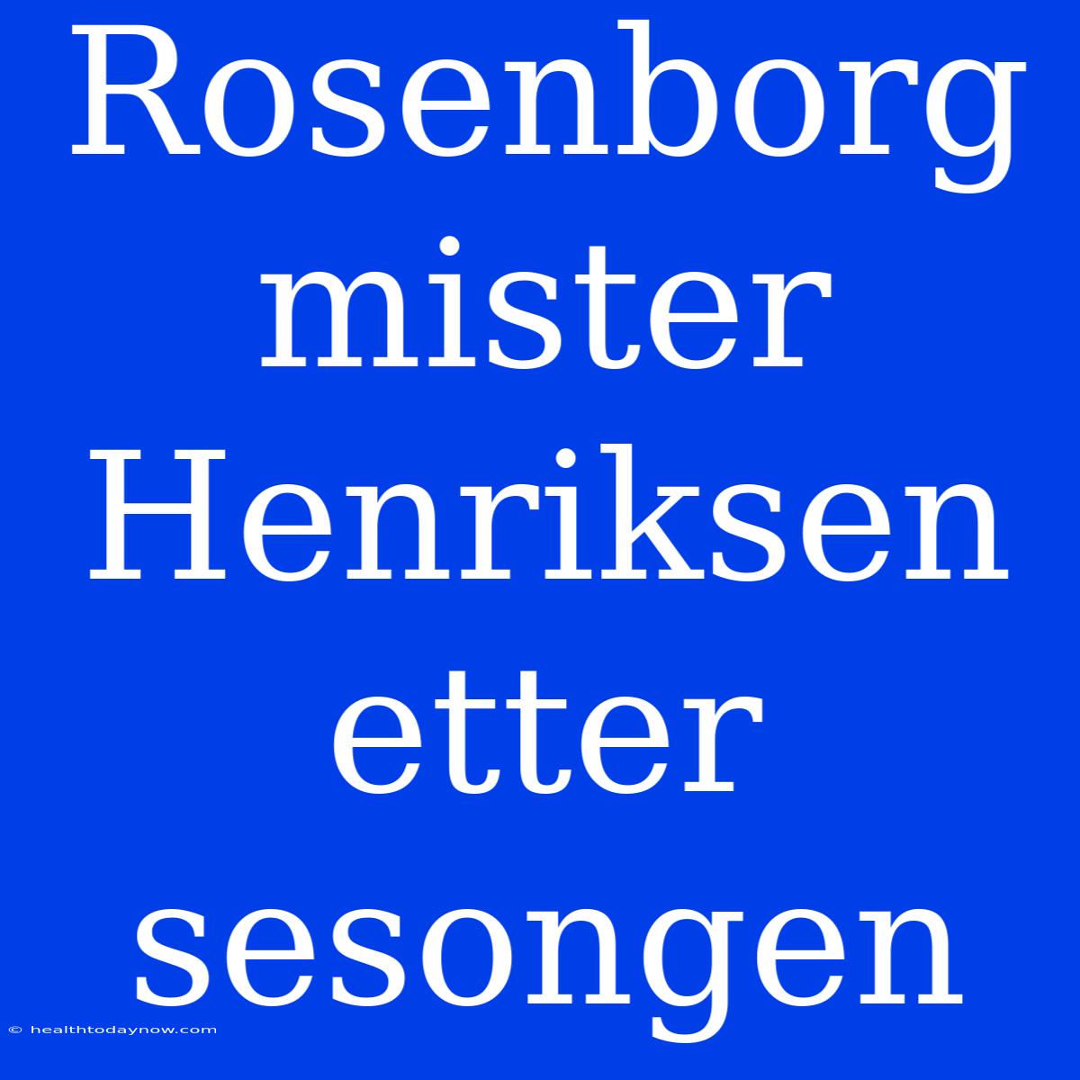 Rosenborg Mister Henriksen Etter Sesongen