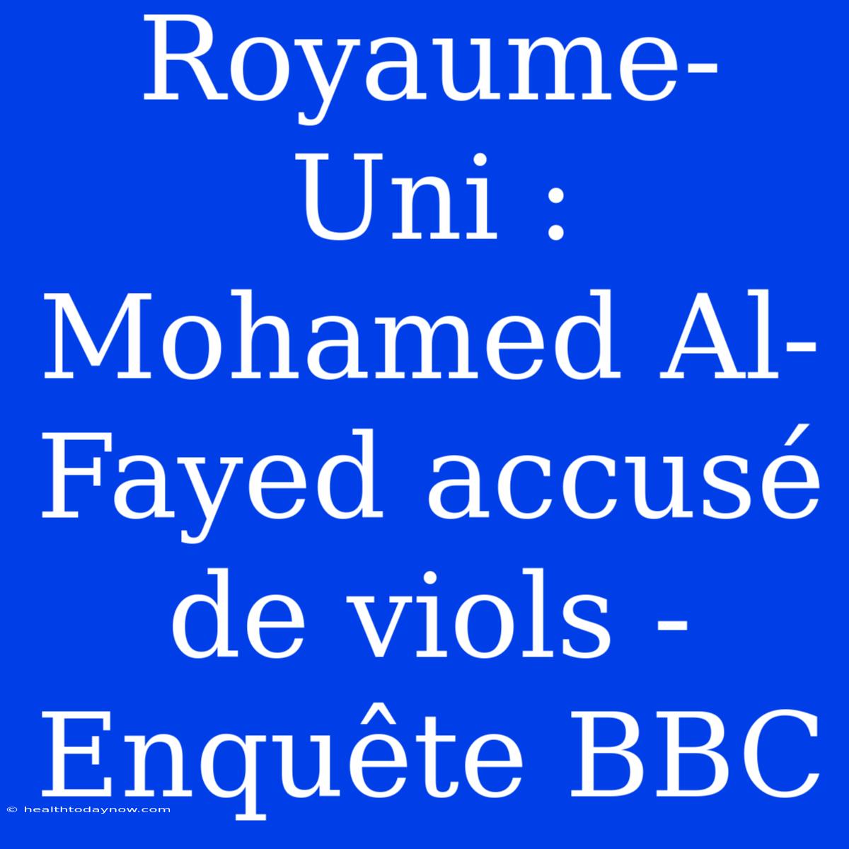 Royaume-Uni : Mohamed Al-Fayed Accusé De Viols - Enquête BBC 