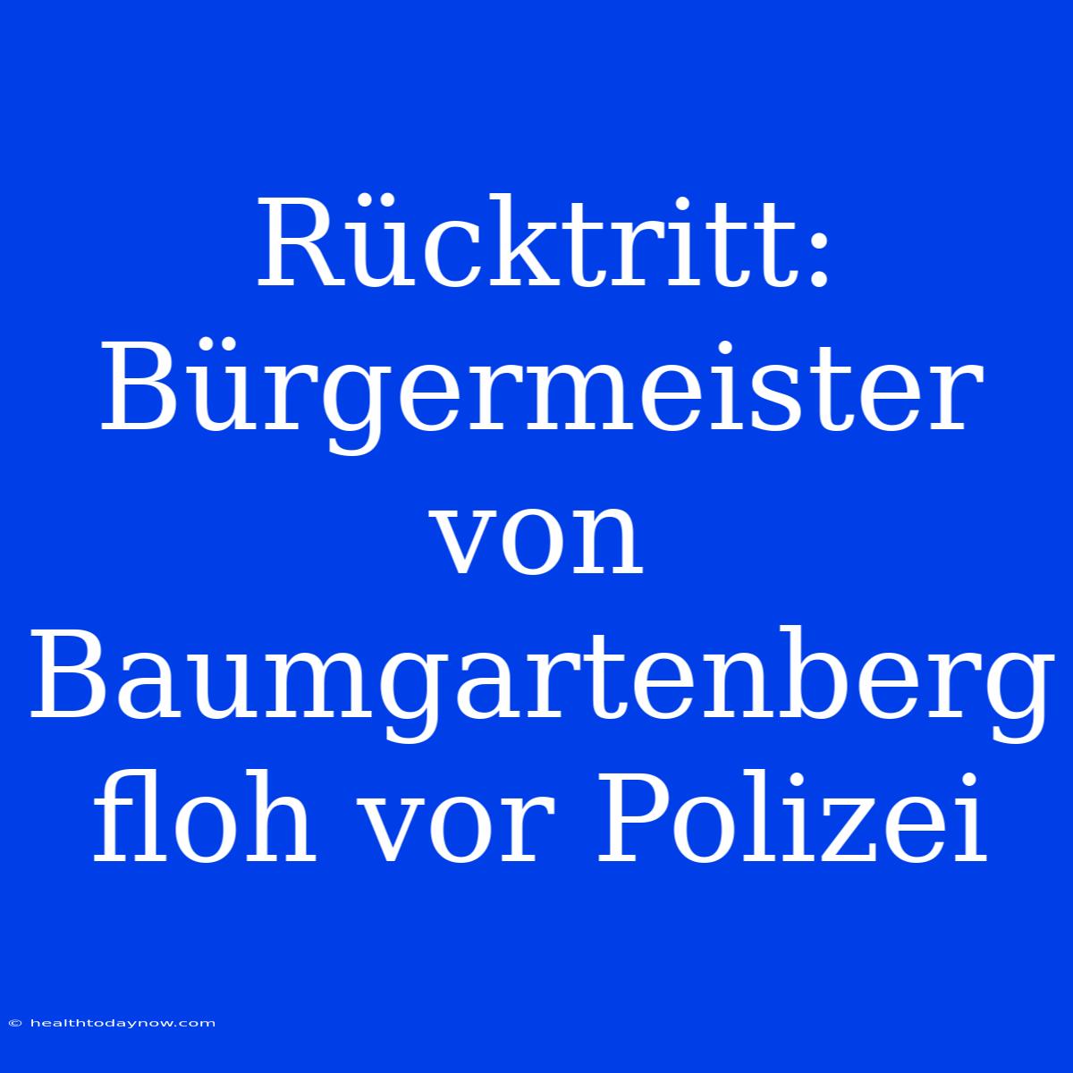 Rücktritt: Bürgermeister Von Baumgartenberg Floh Vor Polizei