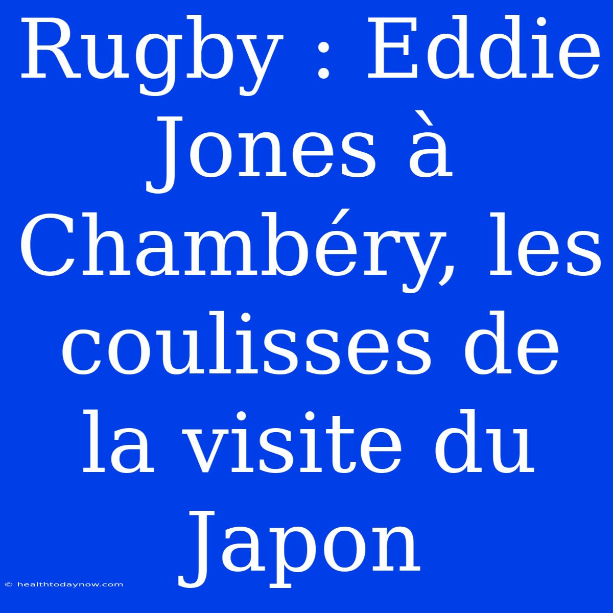 Rugby : Eddie Jones À Chambéry, Les Coulisses De La Visite Du Japon