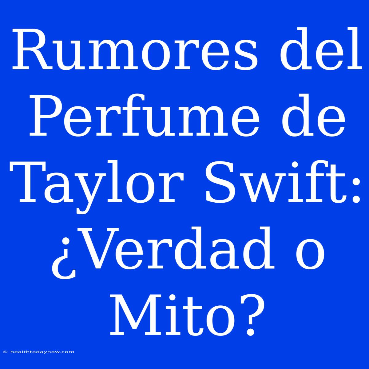 Rumores Del Perfume De Taylor Swift: ¿Verdad O Mito?