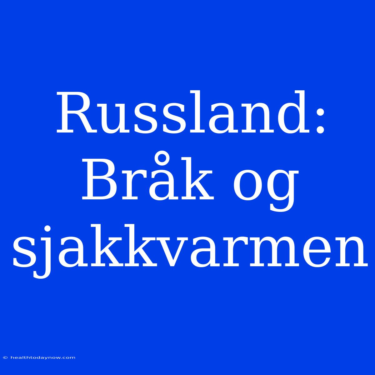 Russland: Bråk Og Sjakkvarmen